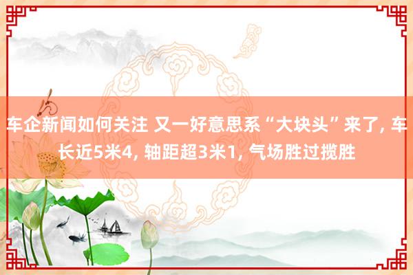 车企新闻如何关注 又一好意思系“大块头”来了, 车长近5米4, 轴距超3米1, 气场胜过揽胜